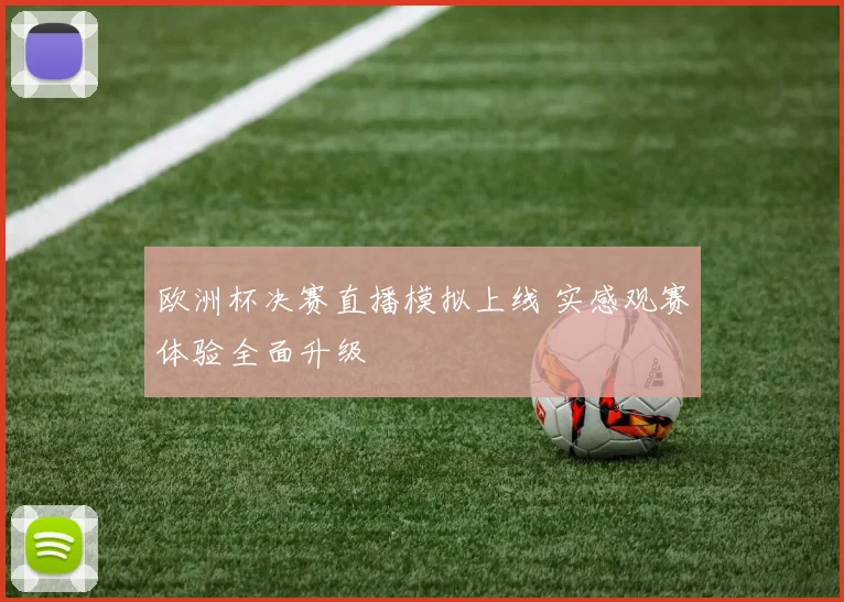 欧洲杯决赛直播模拟上线 实感观赛体验全面升级
