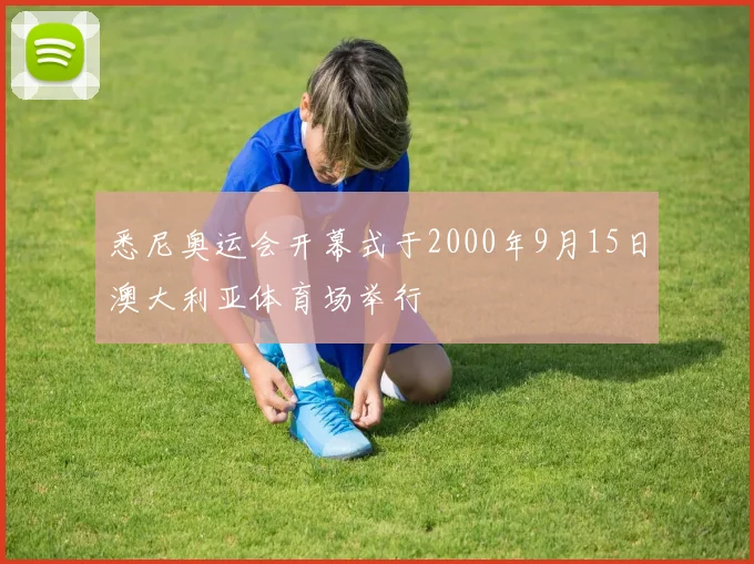 悉尼奥运会开幕式于2000年9月15日澳大利亚体育场举行