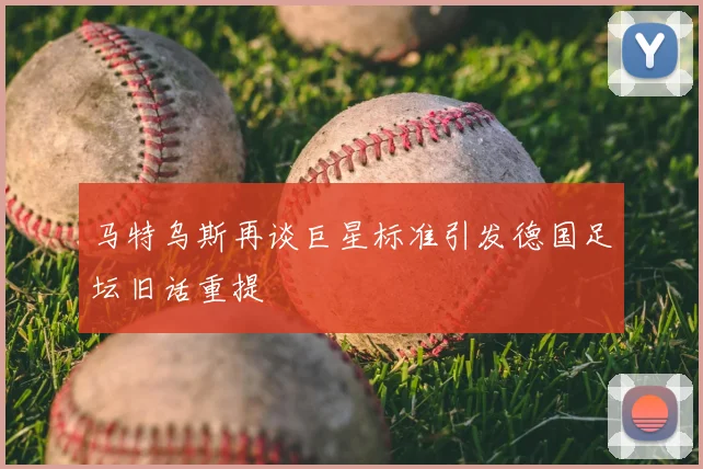 马特乌斯再谈巨星标准引发德国足坛旧话重提