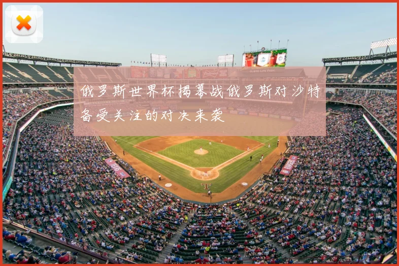 俄罗斯世界杯揭幕战俄罗斯对沙特备受关注的对决来袭